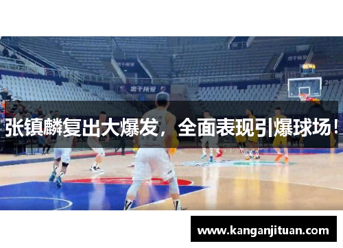 张镇麟复出大爆发，全面表现引爆球场！